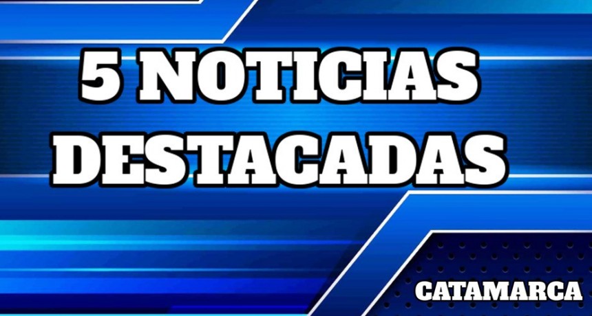 Catamarca al d&iacute;a: cinco noticias destacadas del jueves 15 de mayo de 2025